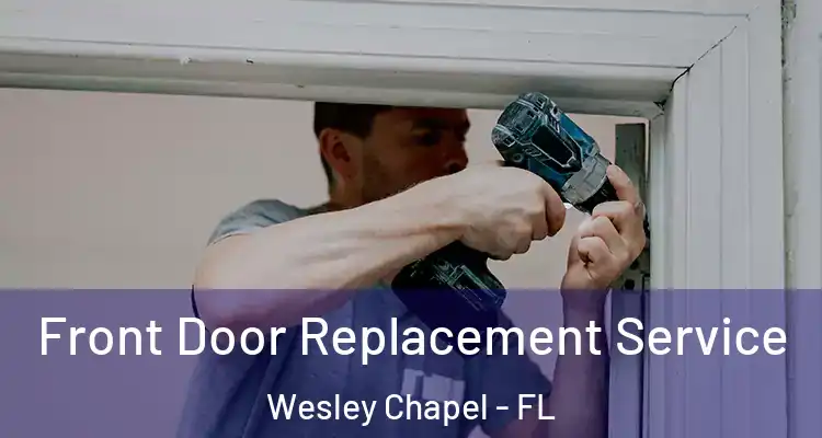  Front Door Replacement Service Wesley Chapel - FL